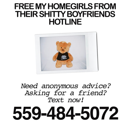 FREE MY HOMEGIRLS FROM THEIR SHITTY BOYFRIENDS HOTLINE